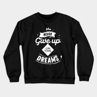 Never Give Up On Your Dreams Don't Give Up Crewneck Sweatshirt